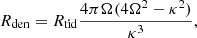 Mathematical equation: $$ \begin{aligned} R_{\mathrm{den} } = R_{\mathrm{tid} }\frac{4 \pi \Omega (4 \Omega ^2 - \kappa ^2)}{\kappa ^3} , \end{aligned} $$