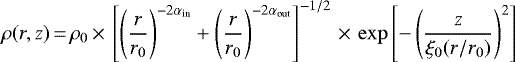 Mathematical equation: \begin{equation*} \rho(r,z)\,{=}\,\rho_0 \,{\times}\, \left[ \left(\frac{r}{r_0} \right)^{-2\alpha_{\textrm{in}}} + \left(\frac{r}{r_0} \right)^{-2\alpha_{\textrm{out}}} \right]^{-1/2} \,{\times}\, \exp \left[ -\left(\frac{z}{\xi_0 (r/r_0)} \right)^2 \right] \end{equation*}
