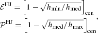 Mathematical equation: $$ \begin{aligned} \begin{aligned}&\mathcal{E} ^{\mathrm{HJ} } = \left[1-\sqrt{h_{\rm min} / h_{\rm med}}\right]_{\rm cen} \\&\mathcal{P} ^{\mathrm{HJ} } = \left[1-\sqrt{h_{\rm med} / h_{\rm max}}\right]_{\rm cen} \end{aligned}, \end{aligned} $$