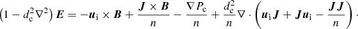 Mathematical equation: $$ \begin{aligned} \left(1-d_{\rm e}^2\nabla ^2\right)\boldsymbol{E} = -{\boldsymbol{u}}_{\rm i}\times {\boldsymbol{B}} + \frac{{\boldsymbol{J}}\times {\boldsymbol{B}}}{n} - \frac{\nabla P_{\rm e}}{n} + \frac{d_{\rm e}^2}{n}\nabla \cdot \left(\boldsymbol{u}_{\rm i}{\boldsymbol{J}} + {\boldsymbol{J}}{\boldsymbol{u}}_{\rm i}-\frac{{\boldsymbol{JJ}}}{n}\right)\cdot \end{aligned} $$