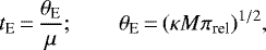 Mathematical equation: \begin{equation*} t_{\textrm{E}} \,{=}\, {\theta_{\textrm{E}} \over \mu};\qquad \theta_{\textrm{E}} \,{=}\, (\kappa M \pi_{\textrm{rel}})^{1/2},\end{equation*}