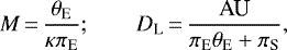 Mathematical equation: \begin{equation*} M \,{=}\, {\theta_{\textrm{E}} \over \kappa\pi_{\textrm{E}} };\qquad D_{\textrm{L}} \,{=}\, { \textrm{AU} \over \pi_{\textrm{E}}\theta_{\textrm{E}}+\pi_{\textrm{S}}},\end{equation*}