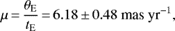 Mathematical equation: \begin{equation*} \mu \,{=}\, {\theta_{\textrm{E}}\over t_{\textrm{E}}} \,{=}\, 6.18\,{\pm}\,0.48~{\textrm{mas}~\textrm{yr}}^{-1},\end{equation*}