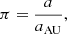 Mathematical equation: $$ \begin{aligned} \pi&= \dfrac{a}{a_\mathrm{AU} }, \end{aligned} $$