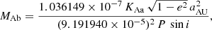 Mathematical equation: $$ \begin{aligned} M_{\rm Ab}&= \dfrac{1.036149\times 10^{-7}\,K_{\rm Aa}\,\sqrt{1 - e^2}\,a_{\rm AU} ^2}{(9.191940\times 10^{-5})^2\,P\,\sin i}, \end{aligned} $$