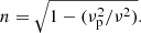 Mathematical equation: $$ \begin{aligned}&{n}=\sqrt{1-(\mathrm {\nu} _\mathrm{p} ^2/\mathrm {\nu} ^2)}. \end{aligned} $$