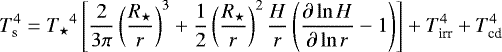 \begin{equation*}T_{\textrm{s}}^4={T_{\star}}^4\left[\frac{2}{3\pi}\left(\frac{{R_{\star}}}{r}\right)^3+\frac{1}{2}\left(\frac{{R_{\star}}}{r}\right)^2\frac{H}{r}\left(\frac{\partial\ln{H}}{\partial\ln{r}}-1\right)\right]+T_{\textrm{irr}}^4+T_{\textrm{cd}}^4\end{equation*}