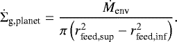 \begin{equation*}\dot{\Sigma}_{\textrm{g,planet}}=\frac{\dot{M}_{\textrm{env}}}{\pi\left(r_{\textrm{feed,sup}}^2-r_{\textrm{feed,inf}}^2\right)}.\end{equation*}