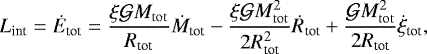 \begin{equation*}L_{\textrm{int}}=\dot{E}_{\textrm{tot}}=\frac{\xi\mathcal{G}M_{\mathrm{tot}}}{R_{\textrm{tot}}}\dot{M}_{\textrm{tot}}-\frac{\xi\mathcal{G}M_{\mathrm{tot}}^2}{2R_{\textrm{tot}}^2}\dot{R}_{\textrm{tot}}+\frac{\mathcal{G}M_{\mathrm{tot}}^2}{2R_{\textrm{tot}}}\dot{\xi}_{\textrm{tot}},\end{equation*}