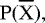 $\mathrm{P(\overline{X}),}$