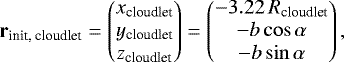 Mathematical equation: \begin{equation*}\mathbf{r}_{\textrm{init, cloudlet}} =\begin{pmatrix}x_{\textrm{cloudlet}} \\y_{\textrm{cloudlet}} \\z_{\textrm{cloudlet}}\end{pmatrix} =\begin{pmatrix}-3.22\, R_{\textrm{cloudlet}} \\-b \cos{\alpha} \\-b \sin{\alpha}\end{pmatrix},\end{equation*}