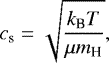 Mathematical equation: \begin{equation*}c_{\textrm{s}} = \sqrt{\frac{k_{\textrm{B}} T} {\mu m_{\textrm{H}}}},\end{equation*}