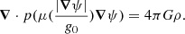 Mathematical equation: $$ \begin{aligned} \boldsymbol{\nabla } \cdot p (\mu (\frac{| \boldsymbol{\nabla }\psi |}{g_0}) \boldsymbol{\nabla } \psi ) = 4 \pi G \rho . \end{aligned} $$