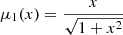 Mathematical equation: $ \mu_1(x) = \frac{x}{\sqrt{1+x^2}} $
