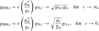 Mathematical equation: $$ \begin{aligned} g_{\rm BM,r}&= \nu \left(\frac{g_{\rm N}^+}{g_0}\right) g_{\mathrm{N},r} \rightarrow \sqrt{g_{\mathrm{N},r} g_0} , \quad \mathrm{for} \quad r\rightarrow \infty , \\ \nonumber g_{\rm BM,r}&=\nu \left(\frac{g_{\rm N}^+}{g_0}\right) g_{\mathrm{N},r} \rightarrow \sqrt{\frac{g_0}{\Sigma _0}} g_{\mathrm{N},r}, \quad \mathrm{for} \quad r\rightarrow 0. \end{aligned} $$