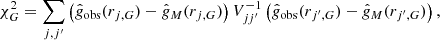 Mathematical equation: $$ \begin{aligned} \chi ^2_G = \sum _{j,j^\prime } \left(\hat{g}_{\rm obs} (r_{j,G})-\hat{g}_M (r_{j,G}) \right) V^{-1}_{jj^{\prime }} \left(\hat{g}_{\rm obs} (r_{j^\prime ,G})-\hat{g}_M (r_{j^{\prime },G}) \right) , \end{aligned} $$