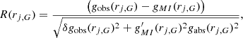 Mathematical equation: $$ \begin{aligned} R(r_{j,G}) =\frac{\left(g_{\rm obs} (r_{j,G})-g_{MI} (r_{j,G}) \right) }{ \sqrt{\delta {g_{\rm obs}}(r_{j,G})^2+ g^\prime_{MI} (r_{j,G})^2 g_{\rm abs}(r_{j,G})^2}} , \end{aligned} $$