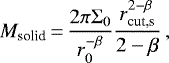 \begin{equation*}M_{\textrm{solid}}\,{=}\,\frac{2\pi\Sigma_0}{r_0^{-\beta}} \frac{r_{\textrm{cut,s}}^{2-\beta}}{2-\beta}\,, \end{equation*}