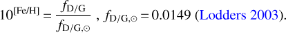 Mathematical equation: \begin{equation*}10^{[\text{Fe/H}]}\,{=}\,\frac{f_{\textrm{D/G}}}{f_{\textrm{D/G},\odot}} \ \text{, } f_{\textrm{D/G},\odot}\,{=}\,0.0149 \text{ \citep{Lodders2003}.} \end{equation*}