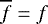 Mathematical equation: $\overline{f} = f$
