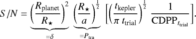 Mathematical equation: \begin{equation*}S/N = \underbrace{\bigg(\frac{R_{\textrm{planet}}}{R_{\star}}\bigg)^2}_{= \delta} \ \underbrace{\bigg(\frac{R_{\star}}{a}\bigg)^{\frac{1}{2}}}_{= P_{\textrm{tra}}} \ \bigg[ \bigg(\frac{t_{\textrm{kepler}}}{\pi \ t_{\textrm{trial}}}\bigg)^{\frac{1}{2}} \ \frac{1}{\mathrm{CDPP}_{t_{\textrm{trial}}}}\bigg]. \end{equation*}