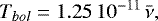 \begin{equation*}T_{bol} = 1.25 \, 10^{-11} \, \bar{\nu} ,\end{equation*}