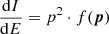$ \frac{\mathrm{d}I}{\mathrm{d}E} = p^2 \cdot f(\boldsymbol{p}) $