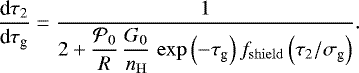 \begin{equation*} \dfrac{\textrm{d} \tau_2}{\textrm{d} \tau_{\textrm{g}}} = \dfrac{1}{2 + \dfrac{\mathcal{P}_0}{R} \, \dfrac{G_0}{n_{\mathrm{H}}} \, \exp{\left(-\tau_{\textrm{g}}\right)}\,f_{\mathrm{shield}}\left(\tau_2/\sigma_{\textrm{g}}\right)}.\end{equation*}