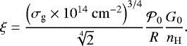 \begin{equation*} \xi = \dfrac{\left(\sigma_{\textrm{g}} \times 10^{14}~\mathrm{cm}^{-2} \right)^{3/4}}{\sqrt[4]{2}} \dfrac{\mathcal{P}_0}{R} \dfrac{G_0}{n_{\mathrm{H}}}. \end{equation*}