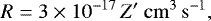 \begin{equation*} R = 3\times 10^{-17} \, Z\prime~\mathrm{cm}^3 \,\mathrm{s}^{-1},\end{equation*}