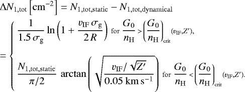 \begin{eqnarray*} && \Delta N_{1,\mathrm{tot}} \left[\mathrm{cm}^{-2} \right] = N_{1,\mathrm{tot,static}} - N_{1,\mathrm{tot, dynamical}} \nonumber \\ && =\left\{ \begin{array}{l} \dfrac{1}{1.5\,\sigma_{\textrm{g}}}\ln{\left(1 + \dfrac{ v_{\mathrm{IF}} \,\sigma_{\mathrm{g}}}{2\,R}\right)} \, \, \scriptstyle{\mathrm{for} \, \, \dfrac{G_{0}}{n_{\mathrm{H}}}\,{>}\,\left(\dfrac{G_0}{n_{\mathrm{H}}} \right)_{\mathrm{crit}}\left(v_{\mathrm{IF}}, Z\prime\right)}, \\ \\ \dfrac{N_{1,\mathrm{tot,static}}}{\pi/2} \, \arctan{\left(\sqrt{\dfrac{v_{\mathrm{IF}}/\sqrt{Z\prime}}{0.05~\mathrm{km}\, \mathrm{s}^{-1}}}\right)} \, \, \scriptstyle{ \mathrm{for}\, \, \dfrac{G_{0}}{n_{\mathrm{H}}}\,{<}\,\left(\dfrac{G_0}{n_{\mathrm{H}}} \right)_{\mathrm{crit}}\left(v_{\mathrm{IF}}, Z\prime\right)}. \end{array} \right.\nonumber\\\end{eqnarray*}