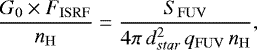 \begin{equation*} \dfrac{G_0 \times F_{\mathrm{ISRF}}}{n_{\mathrm{H}}} = \dfrac{S_{\mathrm{FUV}}}{4\pi \, d_{star}^{2} \, q_{\mathrm{FUV}} \, n_{\mathrm{H}}}, \end{equation*}