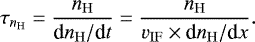 \begin{equation*} \tau_{n_{\mathrm{H}}} = \dfrac{n_{\mathrm{H}}}{\textrm{d}n_{\mathrm{H}}/\textrm{d}t} = \dfrac{n_{\mathrm{H}}}{v_{\mathrm{IF}} \times {\textrm{d}}n_{\mathrm{H}}/\textrm{d}x}. \end{equation*}