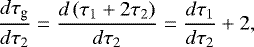\begin{equation*} \dfrac{{d} \tau_{\textrm{g}}}{{d} \tau_2} = \dfrac{{d} \left(\tau_1 + 2 \tau_2 \right)}{ {d} \tau_2} = \dfrac{{d} \tau_1}{{d} \tau_2} + 2, \end{equation*}