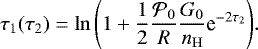\begin{equation*} \tau_1(\tau_2) = \ln{\left(1 + \dfrac{1}{2}\dfrac{\mathcal{P}_0}{R} \dfrac{G_0}{n_{\mathrm{H}}} \textrm{e}^{-2\tau_2}\right)}. \end{equation*}