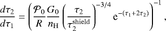 \begin{equation*} \dfrac{{d}\tau_2}{{d}\tau_1} = \left(\dfrac{\mathcal{P}_0}{R} \dfrac{G_0}{n_{\mathrm{H}}}\left(\dfrac{\tau_2}{\tau_2^{\mathrm{shield}}}\right)^{-3/4} \textrm{e}^{-(\tau_1+2\tau_2)} \right)^{-1}, \end{equation*}