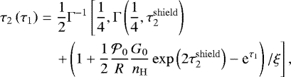 \begin{eqnarray*} \tau_2\left(\tau_1\right) &=& \dfrac{1}{2} \Gamma ^{-1} \left[ \dfrac{1}{4},\Gamma \left(\dfrac{1}{4},\tau_2^{\mathrm{shield}} \right) \right. \nonumber\\ && \left.+ \left(1 + \dfrac{1}{2} \dfrac{\mathcal{P}_0}{R} \dfrac{G_0}{n_{\mathrm{H}}} \exp{\left(2\tau_2^{\mathrm{shield}}\right)} - \textrm{e}^{\tau_1}\right)/\xi \right],\end{eqnarray*}