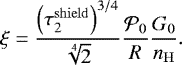 \begin{equation*} \xi = \dfrac{\left(\tau_2^{\mathrm{shield}}\right)^{3/4}}{\sqrt[4]{2}} \dfrac{\mathcal{P}_0}{R} \dfrac{G_0}{n_{\mathrm{H}}}.\end{equation*}