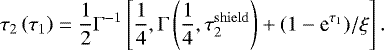 \begin{equation*} \tau_2\left(\tau_1\right) = \dfrac{1}{2} \Gamma ^{-1} \left[ \dfrac{1}{4},\Gamma \left(\dfrac{1}{4}, \tau_2^{\mathrm{shield}} \right) + (1- \textrm{e}^{\tau_1})/\xi \right].\end{equation*}