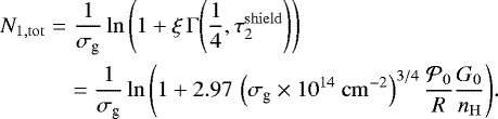 \begin{eqnarray*} N_{1,\mathrm{tot}} &=& \dfrac{1}{\sigma_{\textrm{g}}}\ln{\left(1 + \xi \,\Gamma{\left(\dfrac{1}{4}, \tau_2^{\mathrm{shield}} \right)} \right)}\nonumber \\ &&= \dfrac{1}{\sigma_{\textrm{g}}} \ln{\left(1 + 2.97 \, \left(\sigma_{\textrm{g}} \times 10^{14}~\mathrm{cm}^{-2} \right)^{3/4} \dfrac{\mathcal{P}_0}{R} \dfrac{G_0}{n_{\mathrm{H}}} \right)}.\end{eqnarray*}