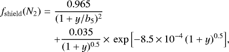 \begin{eqnarray*} f_{\mathrm{shield}}(N_2) &=& \dfrac{0.965}{(1+y/b_5)^2}\nonumber \\ && + \dfrac{0.035}{(1+y)^{0.5}} \,{\times}\, \exp{\left[-8.5\,{\times}\, 10^{-4} \, (1+y)^{0.5} \right]},\end{eqnarray*}