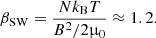 $$ \begin{aligned} \beta _{\rm SW} = \frac{N k_{\rm B} T}{B^2 / 2 \upmu _0} \approx 1.2 .\end{aligned} $$
