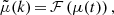 $ \tilde{\mu}(k)\,{=}\,\mathcal{F}\left(\mu(t)\right), $