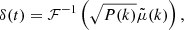 $$ \begin{aligned} \delta (t) = \mathcal{F} ^{-1}\left(\sqrt{P(k)} \tilde{\mu }(k)\right) ,\end{aligned} $$