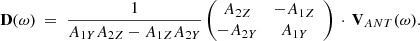 $$ \begin{aligned} \mathbf D (\omega ) \ =\ \frac{1}{A_{1Y}A_{2Z} - A_{1Z}A_{2Y}} \begin{pmatrix} \begin{matrix} A_{2Z}&-A_{1Z} \\ - A_{2Y}&A_{1Y} \end{matrix}\\ \end{pmatrix} \,\cdot \, \mathbf V _ {ANT} (\omega ). \end{aligned} $$