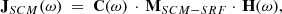 $$ \begin{aligned} \mathbf J _ {SCM} (\omega ) \ =\ \mathbf C (\omega ) \,\cdot \, \mathbf M _{SCM-SRF} \cdot \,\mathbf H (\omega ), \end{aligned} $$