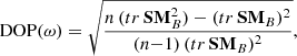$$ \begin{aligned} \mathrm{DOP}(\omega ) = \sqrt{\frac{n\,(tr\,\mathbf {SM} _B^2) - (tr\,\mathbf {SM} _B)^2}{(n{-}1)\, (tr\,\mathbf {SM} _B)^2}}, \end{aligned} $$