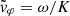 $ \tilde{\mathit{v}}_{\varphi} = \omega/K $