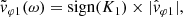 $$ \begin{aligned} \tilde{{ v}}_{\varphi 1}(\omega ) = \mathrm{sign} (K_1) \times |\hat{{ v}}_{\varphi 1}|, \end{aligned} $$