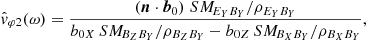 $$ \begin{aligned} \hat{{ v}}_{\varphi 2}(\omega ) = \frac{ (\boldsymbol{n}\cdot \boldsymbol{b}_0) \; SM _{\!E_Y B_Y} / \rho _{E_Y B_Y}}{b_{0X}\, SM _{\!B_Z B_Y} / \rho _{B_Z B_Y} - b_{0Z}\, SM _{\!B_X B_Y} / \rho _{B_X B_Y}},\end{aligned} $$